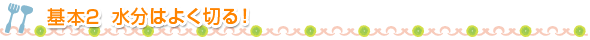 基本2 水分はよく切る！