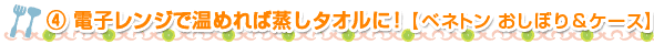 ④電子レンジで温めれば蒸しタオルに！【ベネトン おしぼり＆ケース】