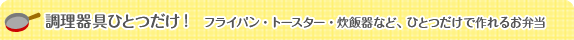 調理器具ひとつだけ　フライパン・トースター・炊飯器など、ひとつだけで作れるお弁当